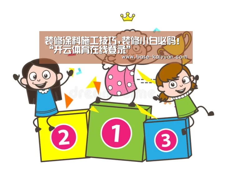 装修涂料施工技巧,装修小白必码!“开云体育在线登录”(图2) 开云体育在线登录