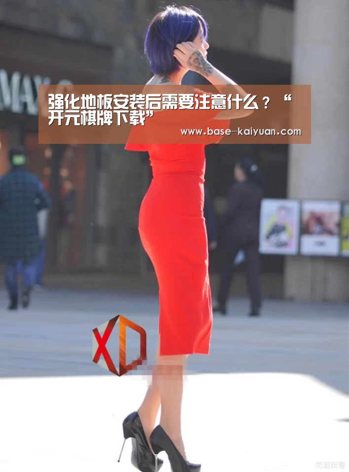 强化地板安装后需要注意什么?“开元棋牌下载”(图1) 开元棋牌下载
